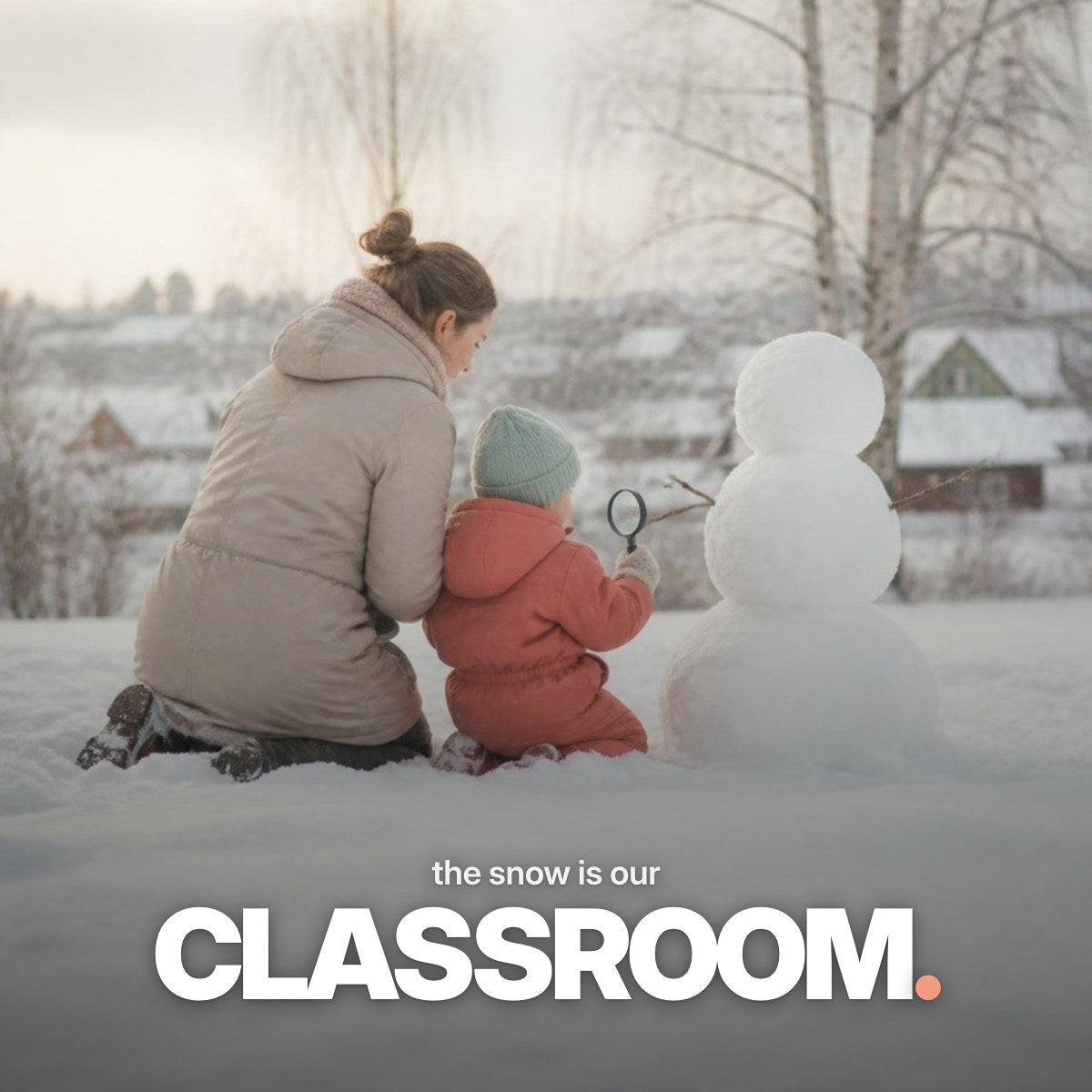 Schriftzug ‚the snow is our CLASSROOM.‘ über einem Foto, das eine Mutter und ein kleines Kind von hinten zeigt, die neben einem kleinen Schneemann im Schnee knien und Schneeflocken mit einer Lupe betrachten.