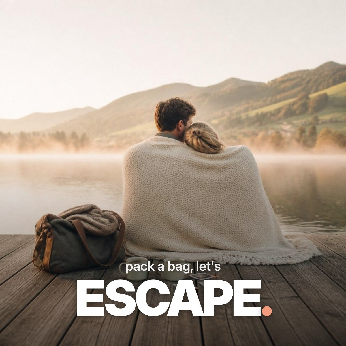 Schriftzug ‚pack a bag, let's ESCAPE.‘ über einem Foto eines Paares von hinten, das in eine Decke gehüllt mit Tee und Reisetasche auf einem Holzsteg an einem nebligen See im Morgenlicht sitzt.